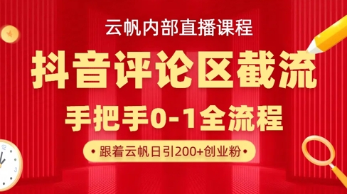云帆内部直播课·抖音评论区截流流术,精准私信粉丝,单号日引流300+精准创业粉-金云网创