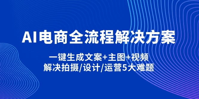 (14200期)AI电商全流程解决方案,一键生成文案+主图+视频,解决拍摄/设计/运营5大难题-金云网创