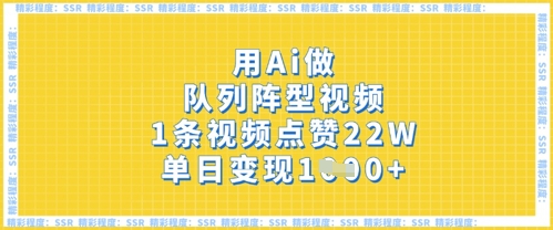 用Ai做队列阵型视频,1条视频点赞22W,单日变现多张-金云网创