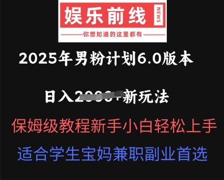 2025年男粉计划6.0版本,日入多张新玩法,保姆级教程新手小白轻松上手,适合学生宝妈兼职副业首选-金云网创