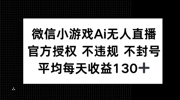 微信小游戏AI无人直播,不违规 不封号,官方授权 每天收益130+-金云网创