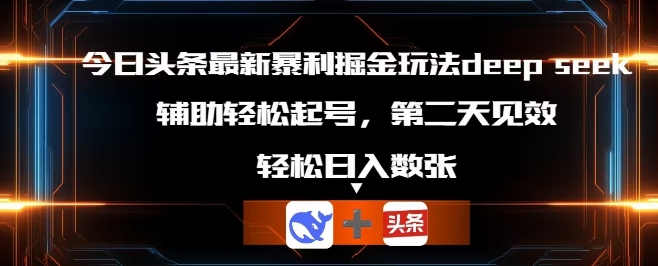 今日头条最新暴利掘金玩法deepseek,辅助轻松矩阵当天起号,第二天见收益,轻松日入数张-金云网创