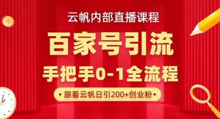【云帆内部直播课】百家号高效引流 ,单号单日引300+精准创业粉,一分钟一条原创素材,引爆你的私域流量-金云网创