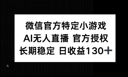 视频号特定小游戏任务,AI无人直播官方授权不封号,长期稳定 日收益100+-金云网创