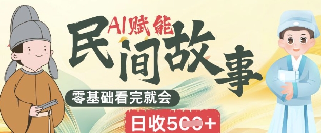 AI赋能民间故事赛道零基础看完就会上手简单日收5张-金云网创