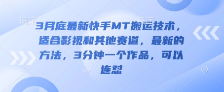 3月底最新快手MT搬运技术,适合影视和其他赛道,最新的方法,3分钟一个作品,可以连怼-金云网创