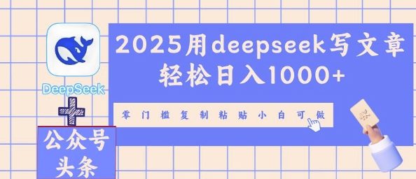 2025用deepseek写文章轻松日入多张,零门槛复制粘贴小白可做-金云网创